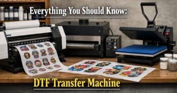 Everything You Should Know: DTF Transfer Machine